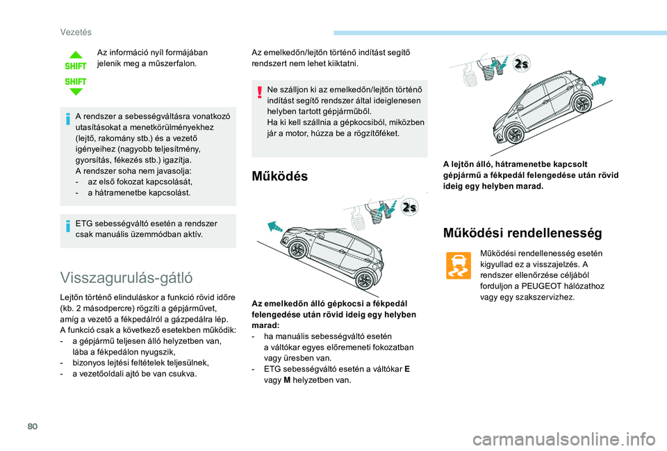PEUGEOT 108 2018  Kezelési útmutató (in Hungarian) 80
Az információ nyíl formájában 
jelenik meg a  műszer falon.
A rendszer a
  sebességváltásra vonatkozó 
utasításokat a
  menetkörülményekhez 
(lejtő, rakomány stb.) és a
  vezető 