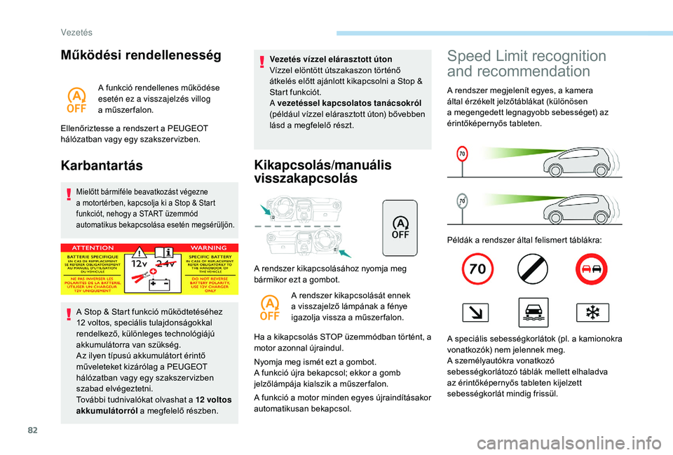 PEUGEOT 108 2018  Kezelési útmutató (in Hungarian) 82
Működési rendellenesség
A funkció rendellenes működése 
esetén ez a  visszajelzés villog 
a
 műsz

erfalon.
Ellenőriztesse a
  rendszert a   PEUGEOT 
hálózatban vagy egy szakszer vizb