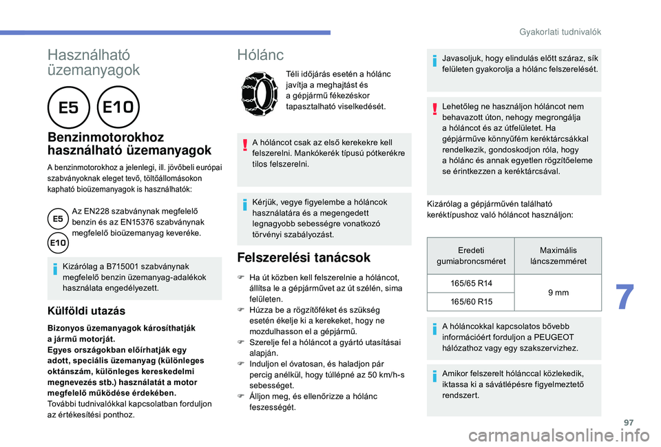 PEUGEOT 108 2018  Kezelési útmutató (in Hungarian) 97
Használható 
üzemanyagok
      
Benzinmotorokhoz 
használható üzemanyagok
A benzinmotorokhoz a jelenlegi, ill. jövőbeli európai 
szabványoknak eleget tevő, töltőállomásokon 
kapható