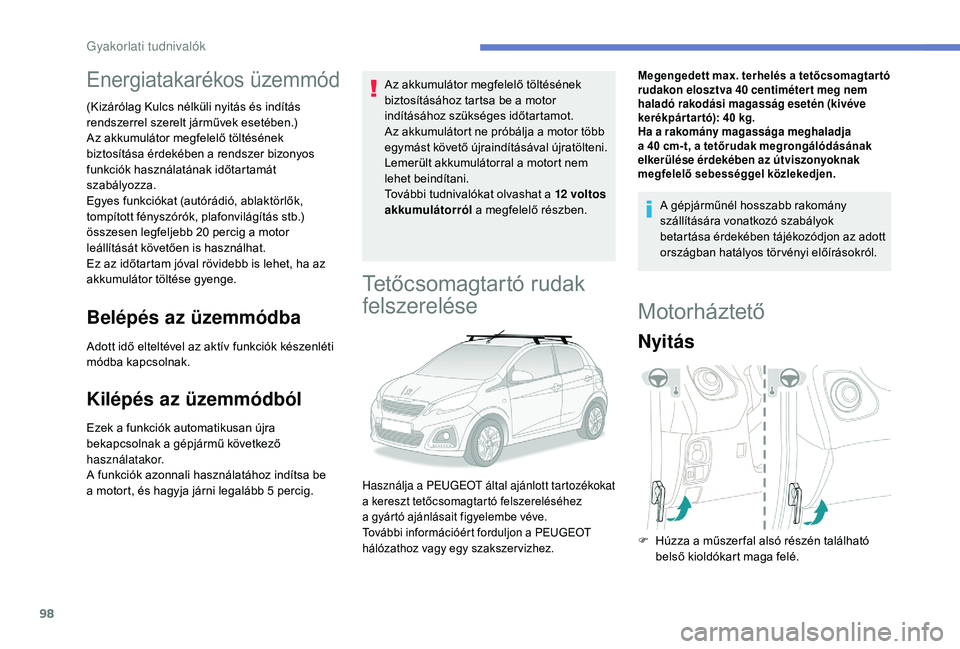 PEUGEOT 108 2018  Kezelési útmutató (in Hungarian) 98
Energiatakarékos üzemmód
(Kizárólag Kulcs nélküli nyitás és indítás 
rendszerrel szerelt járművek esetében.)
Az akkumulátor megfelelő töltésének 
biztosítása érdekében a  ren