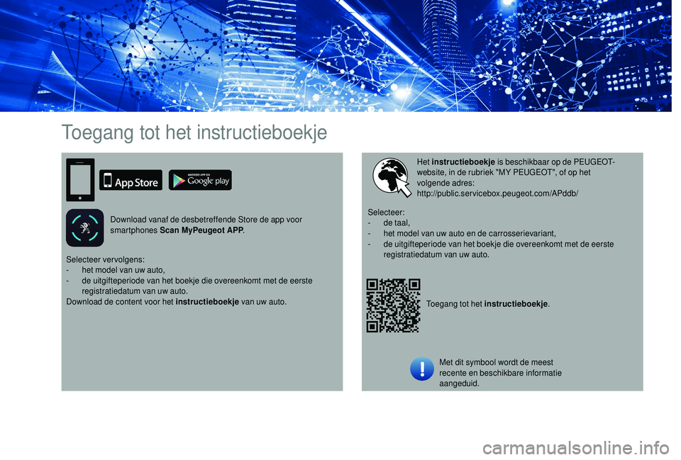 PEUGEOT 108 2018  Instructieboekje (in Dutch) Toegang tot het instructieboekje
Download vanaf de desbetreffende Store de app voor 
smartphones Scan MyPeugeot APP.
Toegang tot het instructieboekje.
Het instructieboekje
 is beschikbaar op de PEUGEO