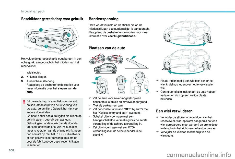 PEUGEOT 108 2018 Instructieboekje (in Dutch) 108
Beschikbaar gereedschap voor gebruik
1.Wielsleutel.
2. Krik met slinger.
3. Afneembaar sleepoog.
Raadpleeg de desbetreffende rubriek voor
meer informatie over het slepen van de
auto .
Dit gereed PEUGEOT 108 2018 Instructieboekje (in Dutch) 108
Beschikbaar gereedschap voor gebruik
1.Wielsleutel.
2. Krik met slinger.
3. Afneembaar sleepoog.
Raadpleeg de desbetreffende rubriek voor
meer informatie over het slepen van de
auto .
Dit gereed