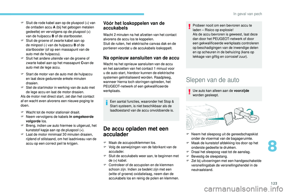 PEUGEOT 108 2018 Instructieboekje (in Dutch) 123
F Sluit de rode kabel aan op de pluspool (+) van de ontladen accu A (bij het gebogen metalen
gedeelte) en ver volgens op de pluspool (+)
van de hulpaccu B of de startbooster.
F
S
luit de groe PEUGEOT 108 2018 Instructieboekje (in Dutch) 123
F Sluit de rode kabel aan op de pluspool (+) van de ontladen accu A (bij het gebogen metalen
gedeelte) en ver volgens op de pluspool (+)
van de hulpaccu B of de startbooster.
F
S
luit de groe