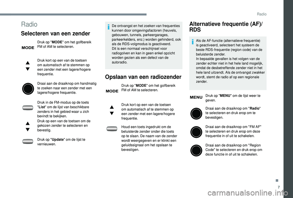 PEUGEOT 108 2018 Instructieboekje (in Dutch) 7
Radio
Selecteren van een zender
Druk op "MODE" om het golfbereik
FM of AM te selecteren.
Druk kort op een van de toetsen
om automatisch af te stemmen op
een zender met een lagere/hogere
PEUGEOT 108 2018 Instructieboekje (in Dutch) 7
Radio
Selecteren van een zender
Druk op "MODE" om het golfbereik
FM of AM te selecteren.
Druk kort op een van de toetsen
om automatisch af te stemmen op
een zender met een lagere/hogere