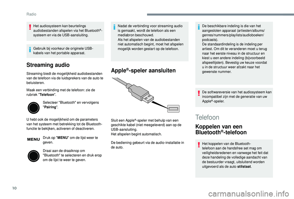 PEUGEOT 108 2018 Instructieboekje (in Dutch) 10
Het audiosysteem kan beurtelings
audiobestanden afspelen via het Bluetooth®-
systeem en via de USB-aansluiting.
Gebruik bij voorkeur de originele USB-
kabels van het portable apparaat.
Streaming PEUGEOT 108 2018 Instructieboekje (in Dutch) 10
Het audiosysteem kan beurtelings
audiobestanden afspelen via het Bluetooth®-
systeem en via de USB-aansluiting.
Gebruik bij voorkeur de originele USB-
kabels van het portable apparaat.
Streaming