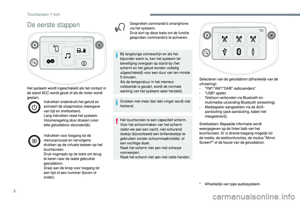 PEUGEOT 108 2018 Instructieboekje (in Dutch) 2
De eerste stappen
* Afhankelijk van type audiosysteem.
Het systeem wordt ingeschakeld als het contact in
de stand ACC wordt gezet of als de motor wordt
gestart.
Indrukken onderdrukt het geluid en PEUGEOT 108 2018 Instructieboekje (in Dutch) 2
De eerste stappen
* Afhankelijk van type audiosysteem.
Het systeem wordt ingeschakeld als het contact in
de stand ACC wordt gezet of als de motor wordt
gestart.
Indrukken onderdrukt het geluid en