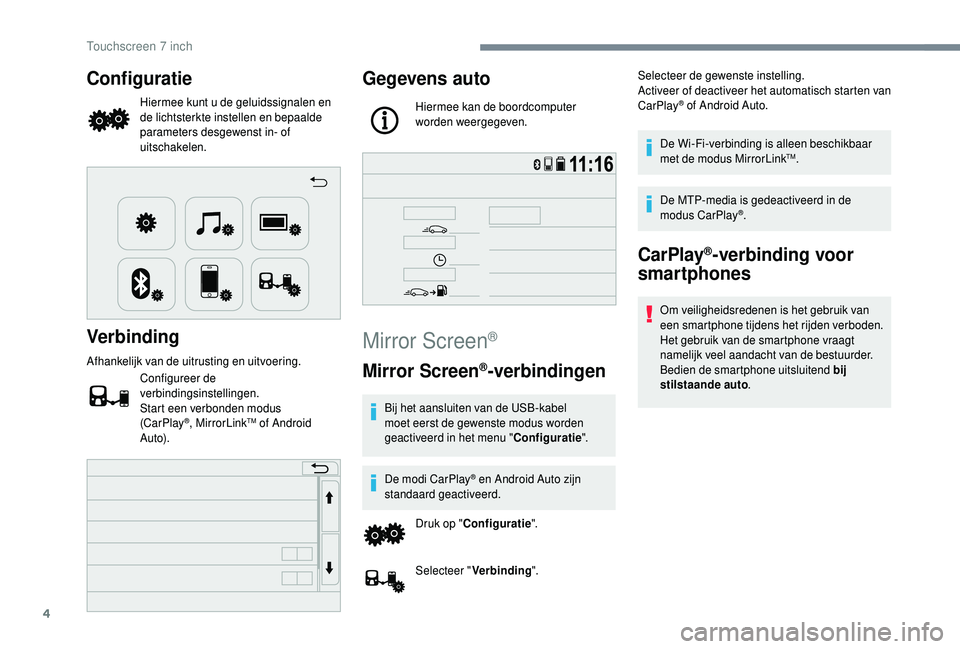 PEUGEOT 108 2018 Instructieboekje (in Dutch) 4
Configuratie
Hiermee kunt u de geluidssignalen en
d e lichtsterkte instellen en bepaalde
parameters desgewenst in- of
uitschakelen.
Verbinding
Afhankelijk van de uitrusting en uitvoering.
Configu PEUGEOT 108 2018 Instructieboekje (in Dutch) 4
Configuratie
Hiermee kunt u de geluidssignalen en
d e lichtsterkte instellen en bepaalde
parameters desgewenst in- of
uitschakelen.
Verbinding
Afhankelijk van de uitrusting en uitvoering.
Configu