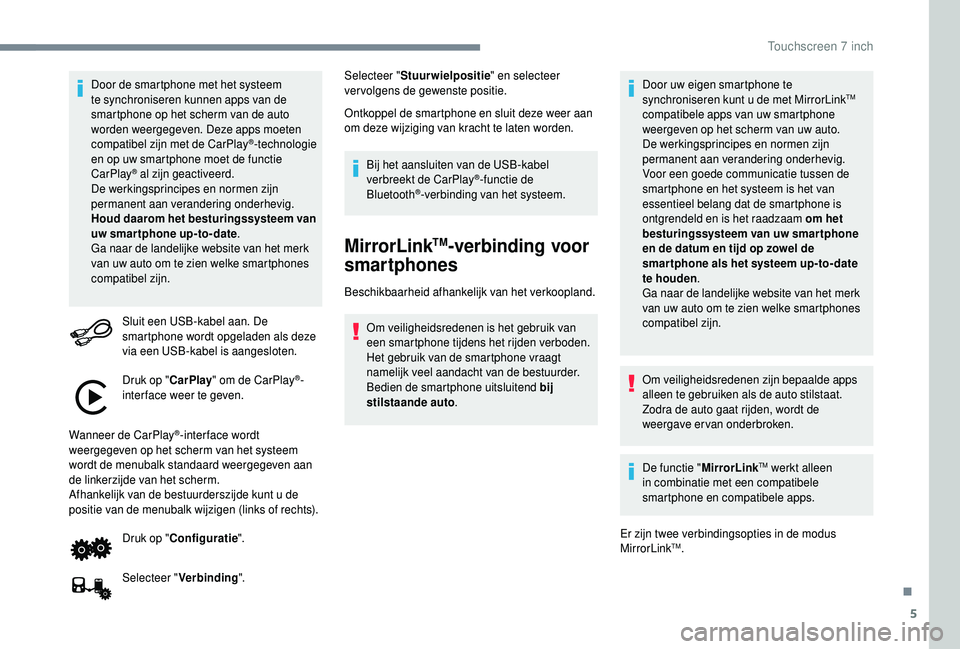 PEUGEOT 108 2018 Instructieboekje (in Dutch) 5
Door de smartphone met het systeem
te synchroniseren kunnen apps van de
smartphone op het scherm van de auto
worden weergegeven. Deze apps moeten
compatibel zijn met de CarPlay
®-technologie
e PEUGEOT 108 2018 Instructieboekje (in Dutch) 5
Door de smartphone met het systeem
te synchroniseren kunnen apps van de
smartphone op het scherm van de auto
worden weergegeven. Deze apps moeten
compatibel zijn met de CarPlay
®-technologie
e