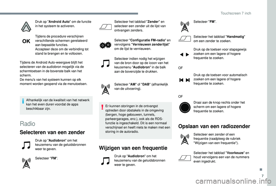 PEUGEOT 108 2018 Instructieboekje (in Dutch) 7
Druk op "Android Auto " om de functie
in het systeem te activeren.
Tijdens de procedure verschijnen
verschillende schermen gerelateerd
aan bepaalde functies.
Accepteer deze om de verbindi PEUGEOT 108 2018 Instructieboekje (in Dutch) 7
Druk op "Android Auto " om de functie
in het systeem te activeren.
Tijdens de procedure verschijnen
verschillende schermen gerelateerd
aan bepaalde functies.
Accepteer deze om de verbindi
