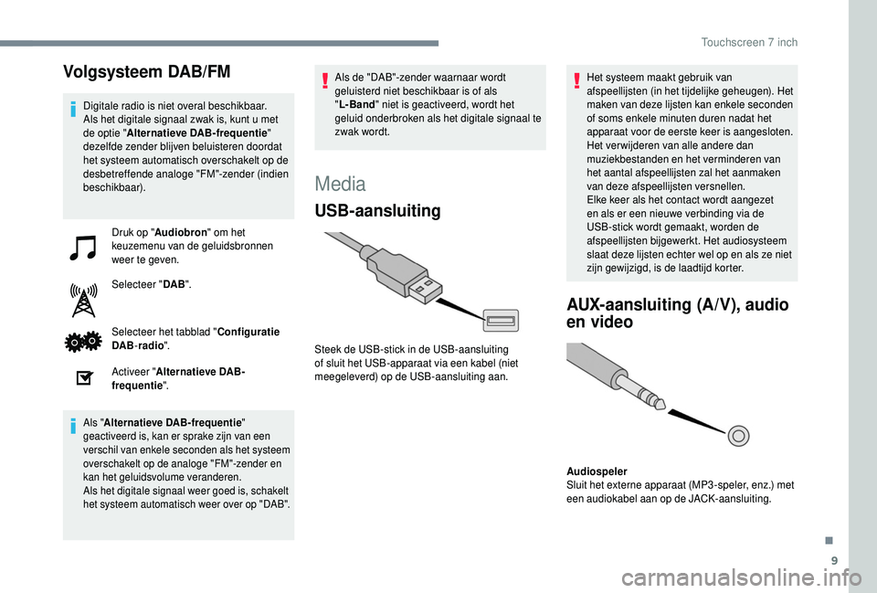 PEUGEOT 108 2018 Instructieboekje (in Dutch) 9
Volgsysteem DAB/FM
Digitale radio is niet overal beschikbaar.
Als het digitale signaal zwak is, kunt u met
de optie " Alternatieve DAB-frequentie "
dezelfde zender blijven beluisteren doo PEUGEOT 108 2018 Instructieboekje (in Dutch) 9
Volgsysteem DAB/FM
Digitale radio is niet overal beschikbaar.
Als het digitale signaal zwak is, kunt u met
de optie " Alternatieve DAB-frequentie "
dezelfde zender blijven beluisteren doo