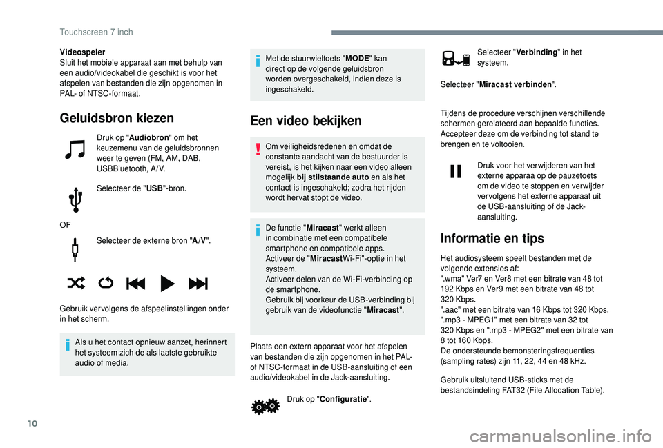 PEUGEOT 108 2018 Instructieboekje (in Dutch) 10
Selecteer de externe bron "A/V".
Als u
het contact opnieuw aanzet, herinnert
het systeem zich de als laatste gebruikte
audio of media. Met de stuur wieltoets "
MODE" kan
direct PEUGEOT 108 2018 Instructieboekje (in Dutch) 10
Selecteer de externe bron "A/V".
Als u
het contact opnieuw aanzet, herinnert
het systeem zich de als laatste gebruikte
audio of media. Met de stuur wieltoets "
MODE" kan
direct