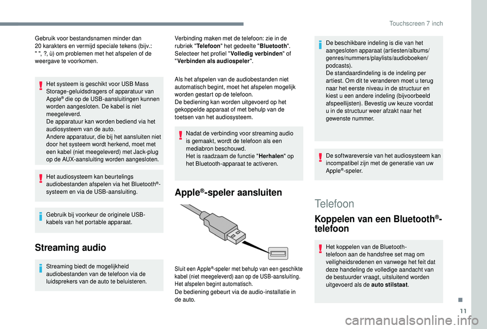 PEUGEOT 108 2018 Instructieboekje (in Dutch) 11
Gebruik voor bestandsnamen minder dan
20 karakters en vermijd speciale tekens (bijv.:
" ", ?, ù) om problemen met het afspelen of de
weergave te voorkomen.
Het systeem is geschikt voor PEUGEOT 108 2018 Instructieboekje (in Dutch) 11
Gebruik voor bestandsnamen minder dan
20 karakters en vermijd speciale tekens (bijv.:
" ", ?, ù) om problemen met het afspelen of de
weergave te voorkomen.
Het systeem is geschikt voor