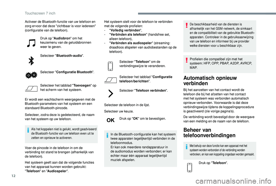 PEUGEOT 108 2018 Instructieboekje (in Dutch) 12
Activeer de Bluetooth-functie van uw telefoon en
zorg er voor dat deze "zichtbaar is voor iedereen"
(configuratie van de telefoon).Druk op "Audiobron " om het
keuzemenu van de ge PEUGEOT 108 2018 Instructieboekje (in Dutch) 12
Activeer de Bluetooth-functie van uw telefoon en
zorg er voor dat deze "zichtbaar is voor iedereen"
(configuratie van de telefoon).Druk op "Audiobron " om het
keuzemenu van de ge