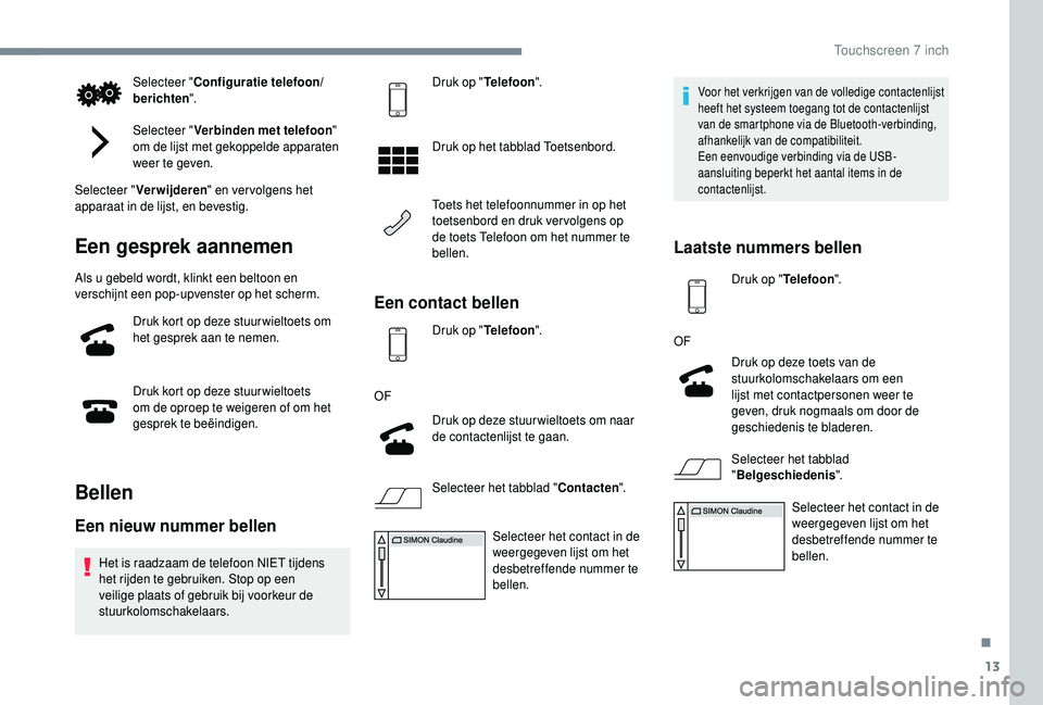 PEUGEOT 108 2018 Instructieboekje (in Dutch) 13
Selecteer "Configuratie telefoon/
berichten ".
Selecteer " Verbinden met telefoon "
om de lijst met gekoppelde apparaten
weer te geven.
Selecteer " Verwijderen " en ver vo PEUGEOT 108 2018 Instructieboekje (in Dutch) 13
Selecteer "Configuratie telefoon/
berichten ".
Selecteer " Verbinden met telefoon "
om de lijst met gekoppelde apparaten
weer te geven.
Selecteer " Verwijderen " en ver vo