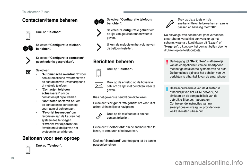 PEUGEOT 108 2018 Instructieboekje (in Dutch) 14
Contacten/items beheren
Druk op "Telefoon".
Selecteer " Configuratie telefoon/
berichten ".
Selecteer " Configuratie contacten/
geschiedenis gesprekken ".
Selecteer:
-
PEUGEOT 108 2018 Instructieboekje (in Dutch) 14
Contacten/items beheren
Druk op "Telefoon".
Selecteer " Configuratie telefoon/
berichten ".
Selecteer " Configuratie contacten/
geschiedenis gesprekken ".
Selecteer:
-