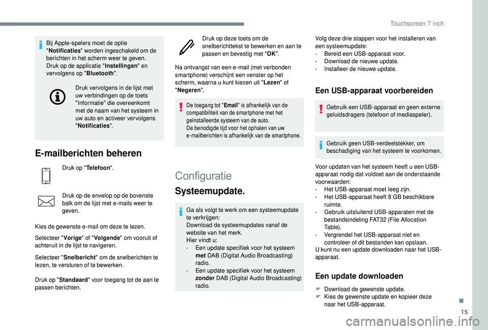 PEUGEOT 108 2018 Instructieboekje (in Dutch) 15
Bij Apple-spelers moet de optie
"Notificaties " worden ingeschakeld om de
berichten in het scherm weer te geven.
Druk op de applicatie " Instellingen" en
ver volgens op " Blu PEUGEOT 108 2018 Instructieboekje (in Dutch) 15
Bij Apple-spelers moet de optie
"Notificaties " worden ingeschakeld om de
berichten in het scherm weer te geven.
Druk op de applicatie " Instellingen" en
ver volgens op " Blu