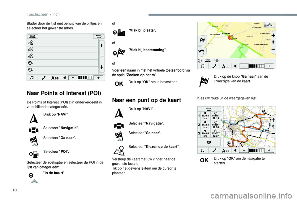 PEUGEOT 108 2018 Instructieboekje (in Dutch) 18
Naar Points of Interest (POI)
De Points of Interest (POI) zijn onder verdeeld in
verschillende categorieën.Druk op "N AV I".
Selecteer " Navigatie".
Selecteer " Ga naar".
PEUGEOT 108 2018 Instructieboekje (in Dutch) 18
Naar Points of Interest (POI)
De Points of Interest (POI) zijn onder verdeeld in
verschillende categorieën.Druk op "N AV I".
Selecteer " Navigatie".
Selecteer " Ga naar".