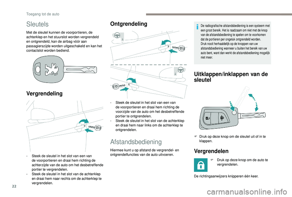 PEUGEOT 108 2018 Instructieboekje (in Dutch) 22
Sleutels
Met de sleutel kunnen de voorportieren, de
achterklep en het stuurslot worden vergrendeld
en ontgrendeld, kan de airbag vóór aan
passagierszijde worden uitgeschakeld en kan het
conta PEUGEOT 108 2018 Instructieboekje (in Dutch) 22
Sleutels
Met de sleutel kunnen de voorportieren, de
achterklep en het stuurslot worden vergrendeld
en ontgrendeld, kan de airbag vóór aan
passagierszijde worden uitgeschakeld en kan het
conta