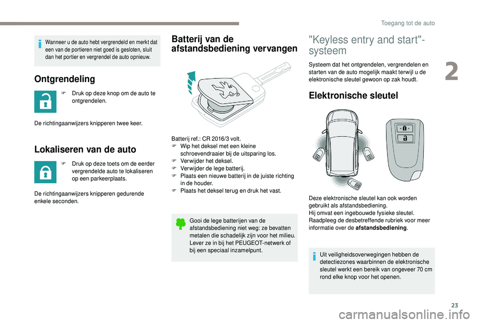 PEUGEOT 108 2018 Instructieboekje (in Dutch) 23
Wanneer u de auto hebt vergrendeld en merkt dat
e en van de portieren niet goed is gesloten, sluit
dan het portier en vergrendel de auto opnieuw.
Ontgrendeling
F Druk op deze knop om de auto te PEUGEOT 108 2018 Instructieboekje (in Dutch) 23
Wanneer u de auto hebt vergrendeld en merkt dat
e en van de portieren niet goed is gesloten, sluit
dan het portier en vergrendel de auto opnieuw.
Ontgrendeling
F Druk op deze knop om de auto te