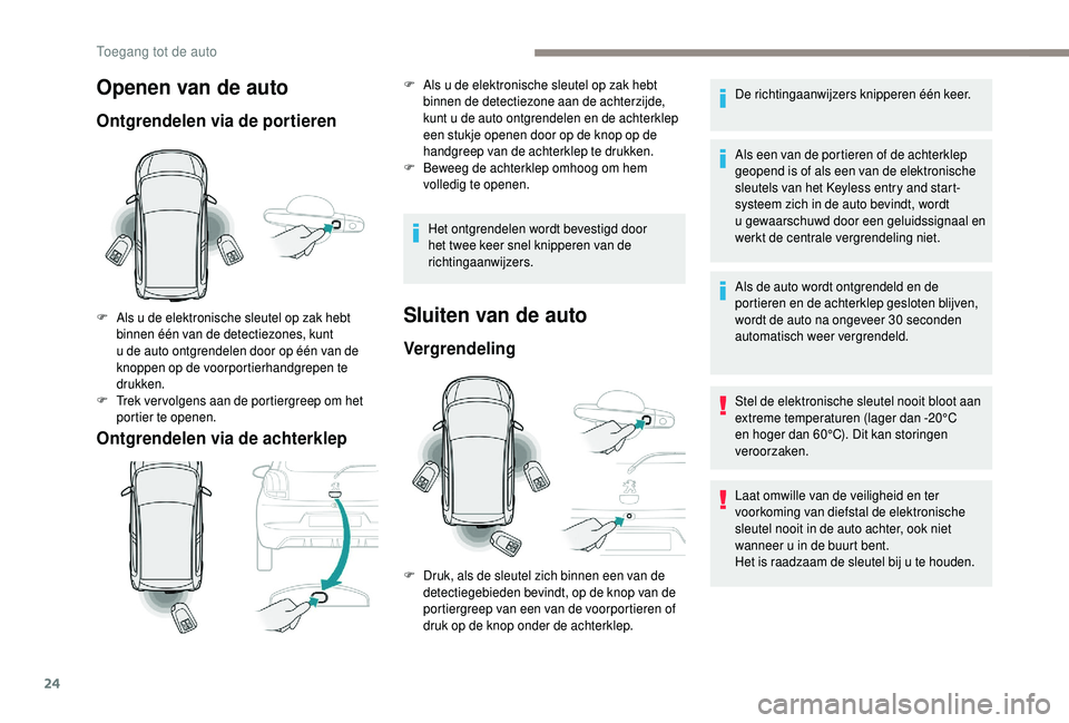 PEUGEOT 108 2018 Instructieboekje (in Dutch) 24
Openen van de auto
Ontgrendelen via de portieren
Ontgrendelen via de achterklep
F Als u de elektronische sleutel op zak hebt
binnen één van de detectiezones, kunt
u
de auto ontgrendelen door PEUGEOT 108 2018 Instructieboekje (in Dutch) 24
Openen van de auto
Ontgrendelen via de portieren
Ontgrendelen via de achterklep
F Als u de elektronische sleutel op zak hebt
binnen één van de detectiezones, kunt
u
de auto ontgrendelen door