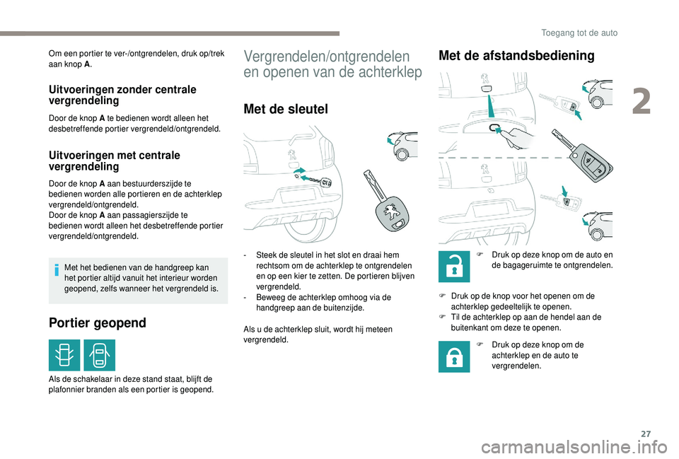 PEUGEOT 108 2018 Instructieboekje (in Dutch) 27
Om een portier te ver-/ontgrendelen, druk op/trek
aan knop A.
Uitvoeringen zonder centrale
vergrendeling
Door de knop A te bedienen wordt alleen het
desbetreffende portier vergrendeld/ontgrendel PEUGEOT 108 2018 Instructieboekje (in Dutch) 27
Om een portier te ver-/ontgrendelen, druk op/trek
aan knop A.
Uitvoeringen zonder centrale
vergrendeling
Door de knop A te bedienen wordt alleen het
desbetreffende portier vergrendeld/ontgrendel