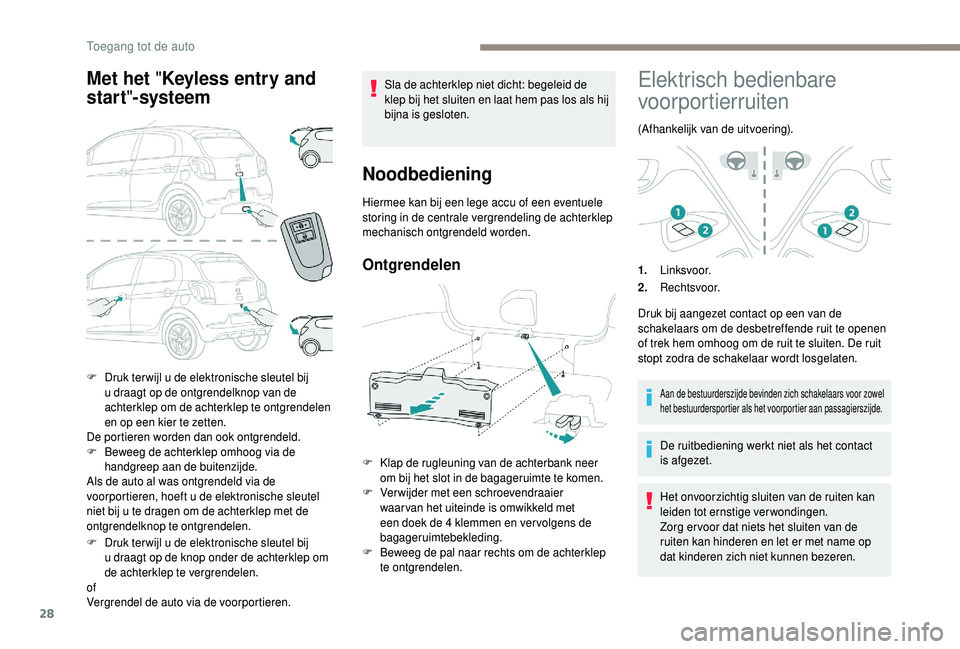 PEUGEOT 108 2018 Instructieboekje (in Dutch) 28
Met het "Keyless entry and
start "- systeem
Als de auto al was ontgrendeld via de
voorportieren, hoeft u
de elektronische sleutel
niet bij u
te dragen om de achterklep met de
ontgre PEUGEOT 108 2018 Instructieboekje (in Dutch) 28
Met het "Keyless entry and
start "- systeem
Als de auto al was ontgrendeld via de
voorportieren, hoeft u
de elektronische sleutel
niet bij u
te dragen om de achterklep met de
ontgre