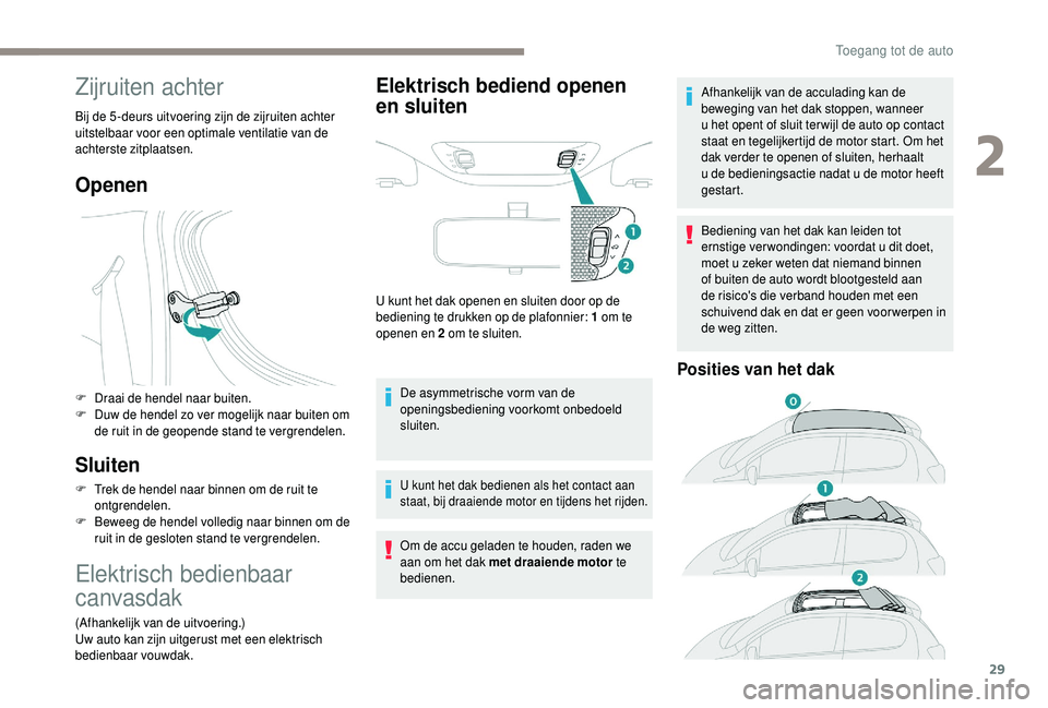 PEUGEOT 108 2018 Instructieboekje (in Dutch) 29
Zijruiten achter
Bij de 5 -deurs uitvoering zijn de zijruiten achter
uitstelbaar voor een optimale ventilatie van de
achterste zitplaatsen.
Openen
F Draai de hendel naar buiten.
F D uw de hendel PEUGEOT 108 2018 Instructieboekje (in Dutch) 29
Zijruiten achter
Bij de 5 -deurs uitvoering zijn de zijruiten achter
uitstelbaar voor een optimale ventilatie van de
achterste zitplaatsen.
Openen
F Draai de hendel naar buiten.
F D uw de hendel