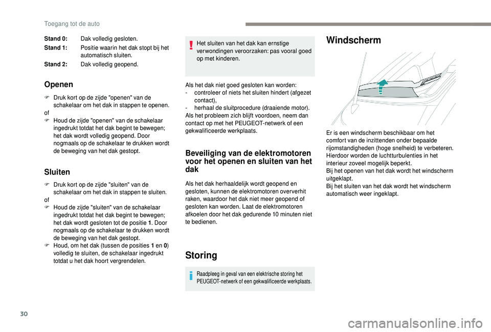 PEUGEOT 108 2018 Instructieboekje (in Dutch) 30
Stand 0:Dak volledig gesloten.
S t a n d 1: Positie waarin het dak stopt bij het
automatisch sluiten.
Stand 2: Dak volledig geopend.
Openen
F Druk kort op de zijde "openen" van de
schakel PEUGEOT 108 2018 Instructieboekje (in Dutch) 30
Stand 0:Dak volledig gesloten.
S t a n d 1: Positie waarin het dak stopt bij het
automatisch sluiten.
Stand 2: Dak volledig geopend.
Openen
F Druk kort op de zijde "openen" van de
schakel