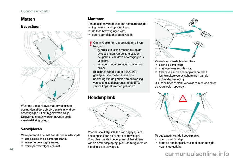 PEUGEOT 108 2018 Instructieboekje (in Dutch) 44
Wanneer u een nieuwe mat bevestigt aan
b estuurderszijde, gebruik dan uitsluitend de
bevestigingen uit het bijgeleverde zakje.
De overige matten worden gewoon op de
vloerbedekking gelegd.
Verwij PEUGEOT 108 2018 Instructieboekje (in Dutch) 44
Wanneer u een nieuwe mat bevestigt aan
b estuurderszijde, gebruik dan uitsluitend de
bevestigingen uit het bijgeleverde zakje.
De overige matten worden gewoon op de
vloerbedekking gelegd.
Verwij