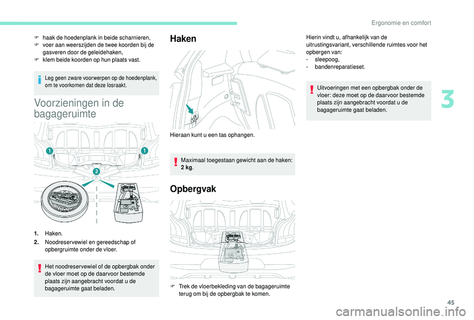 PEUGEOT 108 2018 Instructieboekje (in Dutch) 45
Leg geen zware voor werpen op de hoedenplank,
om te voorkomen dat deze losraakt.
Voorzieningen in de
bagageruimte
1.Haken.
2. Noodreser vewiel en gereedschap of
opbergruimte onder de vloer.
Het PEUGEOT 108 2018 Instructieboekje (in Dutch) 45
Leg geen zware voor werpen op de hoedenplank,
om te voorkomen dat deze losraakt.
Voorzieningen in de
bagageruimte
1.Haken.
2. Noodreser vewiel en gereedschap of
opbergruimte onder de vloer.
Het