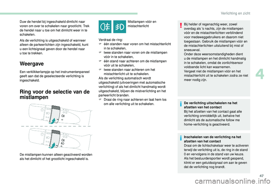 PEUGEOT 108 2018 Instructieboekje (in Dutch) 47
Als de verlichting is uitgeschakeld of wanneer
alleen de parkeerlichten zijn ingeschakeld, kunt
u een lichtsignaal geven door de hendel naar
u
toe te trekken.
Weergave
Een verklikkerlampje op PEUGEOT 108 2018 Instructieboekje (in Dutch) 47
Als de verlichting is uitgeschakeld of wanneer
alleen de parkeerlichten zijn ingeschakeld, kunt
u een lichtsignaal geven door de hendel naar
u
toe te trekken.
Weergave
Een verklikkerlampje op