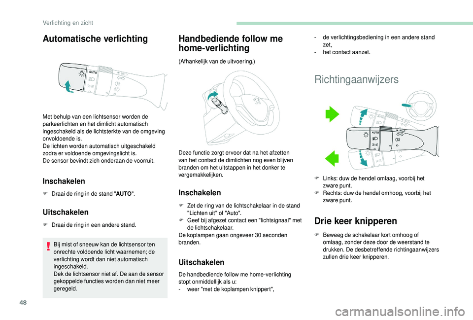 PEUGEOT 108 2018 Instructieboekje (in Dutch) 48
Automatische verlichting
Inschakelen
F Draai de ring in de stand "AUTO".
Uitschakelen
F Draai de ring in een andere stand.
Bij mist of sneeuw kan de lichtsensor ten
onrechte voldoende lich PEUGEOT 108 2018 Instructieboekje (in Dutch) 48
Automatische verlichting
Inschakelen
F Draai de ring in de stand "AUTO".
Uitschakelen
F Draai de ring in een andere stand.
Bij mist of sneeuw kan de lichtsensor ten
onrechte voldoende lich