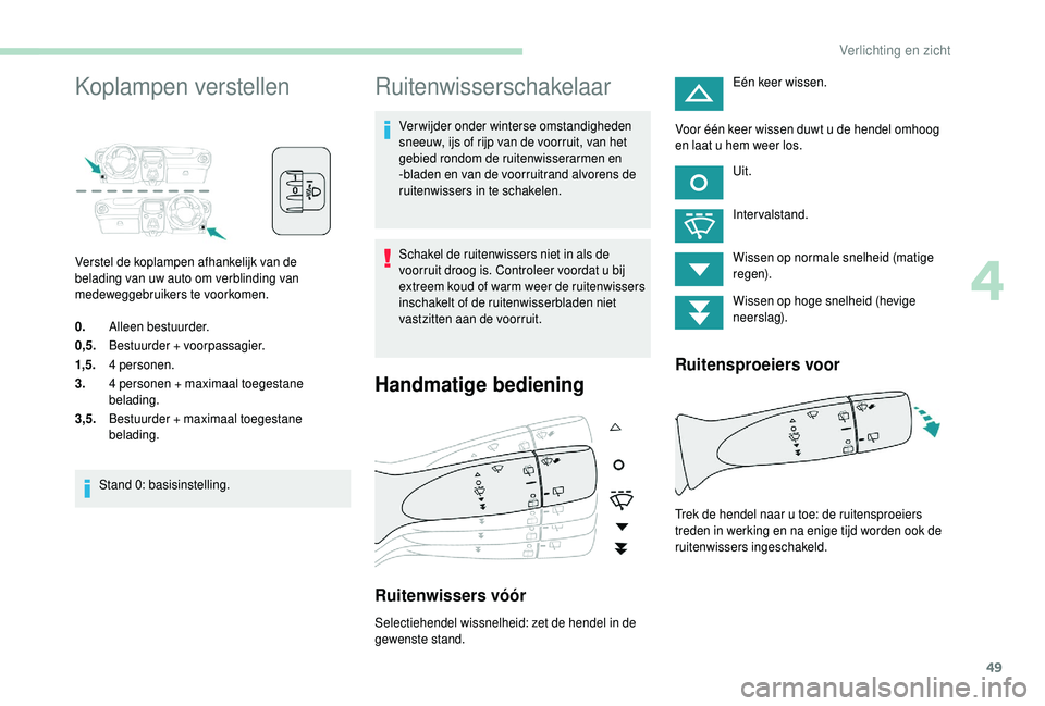 PEUGEOT 108 2018 Instructieboekje (in Dutch) 49
Koplampen verstellen
Verstel de koplampen afhankelijk van de
belading van uw auto om verblinding van
medeweggebruikers te voorkomen.
0.Alleen bestuurder.
0,5. Bestuurder + voorpassagier.
1,5. 4
PEUGEOT 108 2018 Instructieboekje (in Dutch) 49
Koplampen verstellen
Verstel de koplampen afhankelijk van de
belading van uw auto om verblinding van
medeweggebruikers te voorkomen.
0.Alleen bestuurder.
0,5. Bestuurder + voorpassagier.
1,5. 4