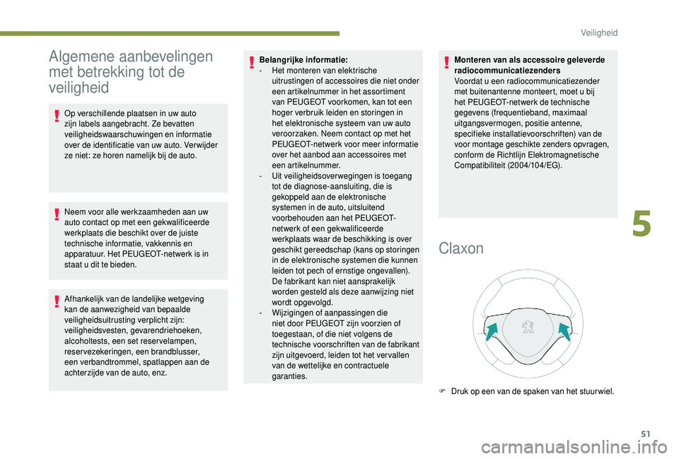 PEUGEOT 108 2018 Instructieboekje (in Dutch) 51
Algemene aanbevelingen
met betrekking tot de
veiligheid
Op verschillende plaatsen in uw auto
zijn labels aangebracht. Ze bevatten
veiligheidswaarschuwingen en informatie
over de identificatie PEUGEOT 108 2018 Instructieboekje (in Dutch) 51
Algemene aanbevelingen
met betrekking tot de
veiligheid
Op verschillende plaatsen in uw auto
zijn labels aangebracht. Ze bevatten
veiligheidswaarschuwingen en informatie
over de identificatie