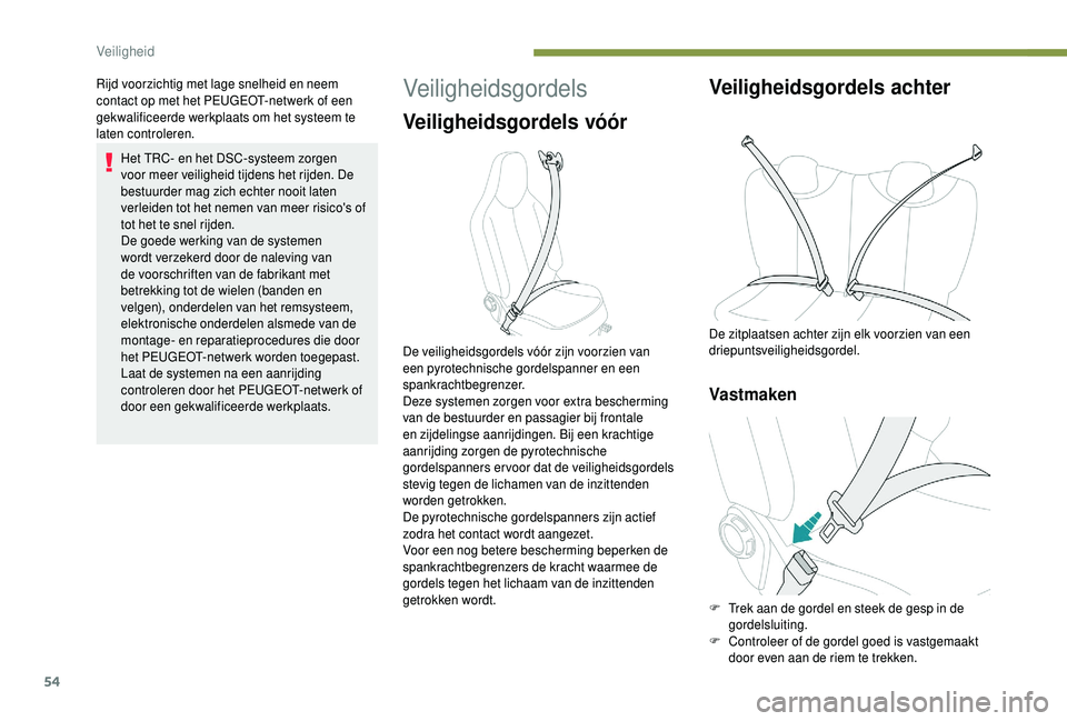 PEUGEOT 108 2018 Instructieboekje (in Dutch) 54
Rijd voorzichtig met lage snelheid en neem
contact op met het PEUGEOT-netwerk of een
gekwalificeerde werkplaats om het systeem te
laten controleren.Het TRC- en het DSC-systeem zorgen
voor meer PEUGEOT 108 2018 Instructieboekje (in Dutch) 54
Rijd voorzichtig met lage snelheid en neem
contact op met het PEUGEOT-netwerk of een
gekwalificeerde werkplaats om het systeem te
laten controleren.Het TRC- en het DSC-systeem zorgen
voor meer