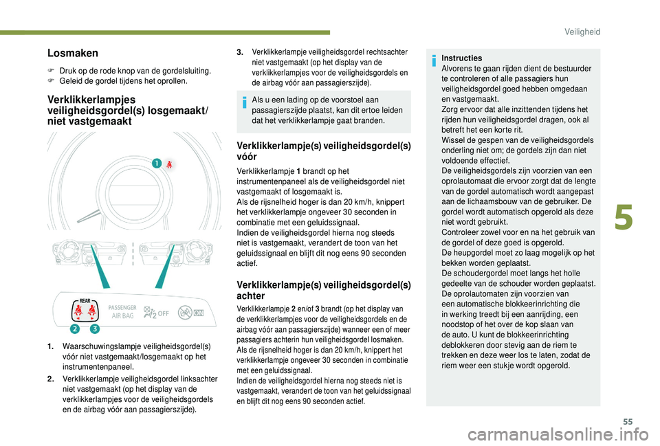 PEUGEOT 108 2018 Instructieboekje (in Dutch) 55
Losmaken
F Druk op de rode knop van de gordelsluiting.
F G eleid de gordel tijdens het oprollen.
Verklikkerlampjes
veiligheidsgordel(s) losgemaakt/
niet vastgemaakt
1.Waarschuwingslampje veilighei PEUGEOT 108 2018 Instructieboekje (in Dutch) 55
Losmaken
F Druk op de rode knop van de gordelsluiting.
F G eleid de gordel tijdens het oprollen.
Verklikkerlampjes
veiligheidsgordel(s) losgemaakt/
niet vastgemaakt
1.Waarschuwingslampje veilighei
