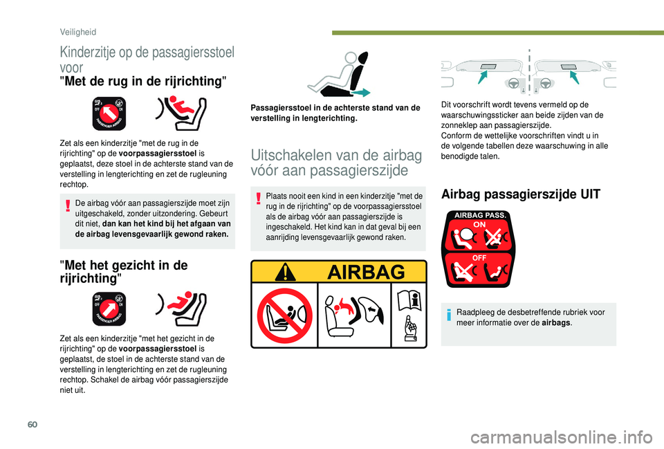 PEUGEOT 108 2018  Instructieboekje (in Dutch) 60
Kinderzitje op de passagiersstoel 
voor
"Met de rug in de rijrichting "
Zet als een kinderzitje "met de rug in de 
rijrichting" op de voorpassagiersstoel  is 
geplaatst, deze stoel 