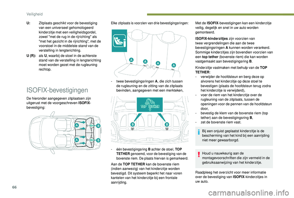 PEUGEOT 108 2018  Instructieboekje (in Dutch) 66
U:Zitplaats geschikt voor de bevestiging 
van een universeel gehomologeerd 
kinderzitje met een veiligheidsgordel, 
zowel "met de rug in de rijrichting" als 
"met het gezicht in de rijr