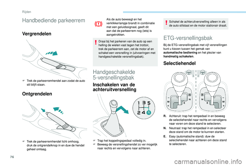 PEUGEOT 108 2018  Instructieboekje (in Dutch) 76
Handbediende parkeerrem
Vergrendelen
F Trek de parkeerremhendel aan zodat de auto stil blijft staan.
Ontgrendelen
F Trek de parkeerremhendel licht omhoog, druk de ontgrendelknop in en duw de hendel