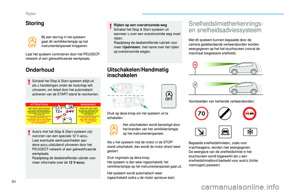PEUGEOT 108 2018  Instructieboekje (in Dutch) 82
Storing
Bij een storing in het systeem 
gaat dit verklikkerlampje op het 
instrumentenpaneel knipperen.
Laat het systeem controleren door het PEUGEOT-
netwerk of een gekwalificeerde werkplaats.
Ond