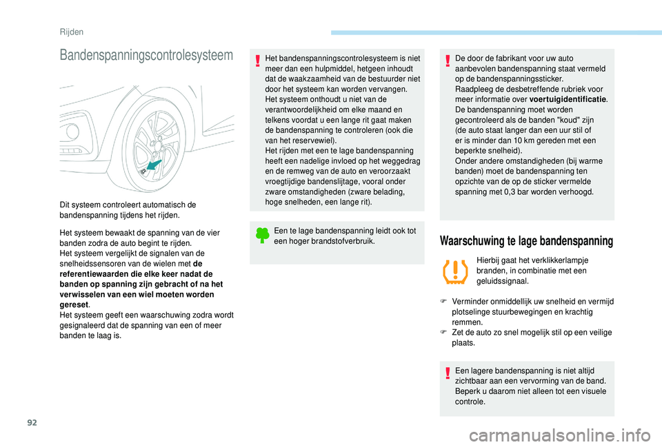 PEUGEOT 108 2018 Instructieboekje (in Dutch) 92
Bandenspanningscontrolesysteem
Het systeem bewaakt de spanning van de vier
banden zodra de auto begint te rijden.
Het systeem vergelijkt de signalen van de
snelheidssensoren van de wielen met de PEUGEOT 108 2018 Instructieboekje (in Dutch) 92
Bandenspanningscontrolesysteem
Het systeem bewaakt de spanning van de vier
banden zodra de auto begint te rijden.
Het systeem vergelijkt de signalen van de
snelheidssensoren van de wielen met de