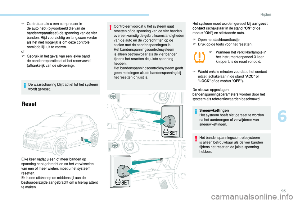 PEUGEOT 108 2018 Instructieboekje (in Dutch) 93
F Controleer als u een compressor in
de auto hebt (bijvoorbeeld die van de
bandenreparatieset) de spanning van de vier
banden. Rijd voorzichtig en langzaam verder
als het niet mogelijk is om d PEUGEOT 108 2018 Instructieboekje (in Dutch) 93
F Controleer als u een compressor in
de auto hebt (bijvoorbeeld die van de
bandenreparatieset) de spanning van de vier
banden. Rijd voorzichtig en langzaam verder
als het niet mogelijk is om d