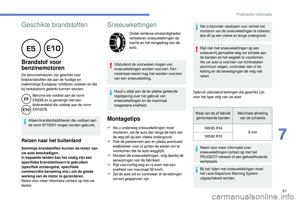PEUGEOT 108 2018 Instructieboekje (in Dutch) 97
Geschikte brandstoffen
Brandstof voor
benzinemotoren
De benzinemotoren zijn geschikt voor
biobrandstoffen die aan de huidige en
toekomstige Europese richtlijnen voldoen en die
bij tankst PEUGEOT 108 2018 Instructieboekje (in Dutch) 97
Geschikte brandstoffen
Brandstof voor
benzinemotoren
De benzinemotoren zijn geschikt voor
biobrandstoffen die aan de huidige en
toekomstige Europese richtlijnen voldoen en die
bij tankst