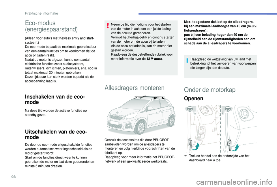 PEUGEOT 108 2018 Instructieboekje (in Dutch) 98
Eco-modus
(energiespaarstand)
(Alleen voor auto's met Keyless entry and start-
sy s t e e m .)
De eco-mode bepaalt de maximale gebruiksduur
van een aantal functies om te voorkomen dat de
acc PEUGEOT 108 2018 Instructieboekje (in Dutch) 98
Eco-modus
(energiespaarstand)
(Alleen voor auto's met Keyless entry and start-
sy s t e e m .)
De eco-mode bepaalt de maximale gebruiksduur
van een aantal functies om te voorkomen dat de
acc