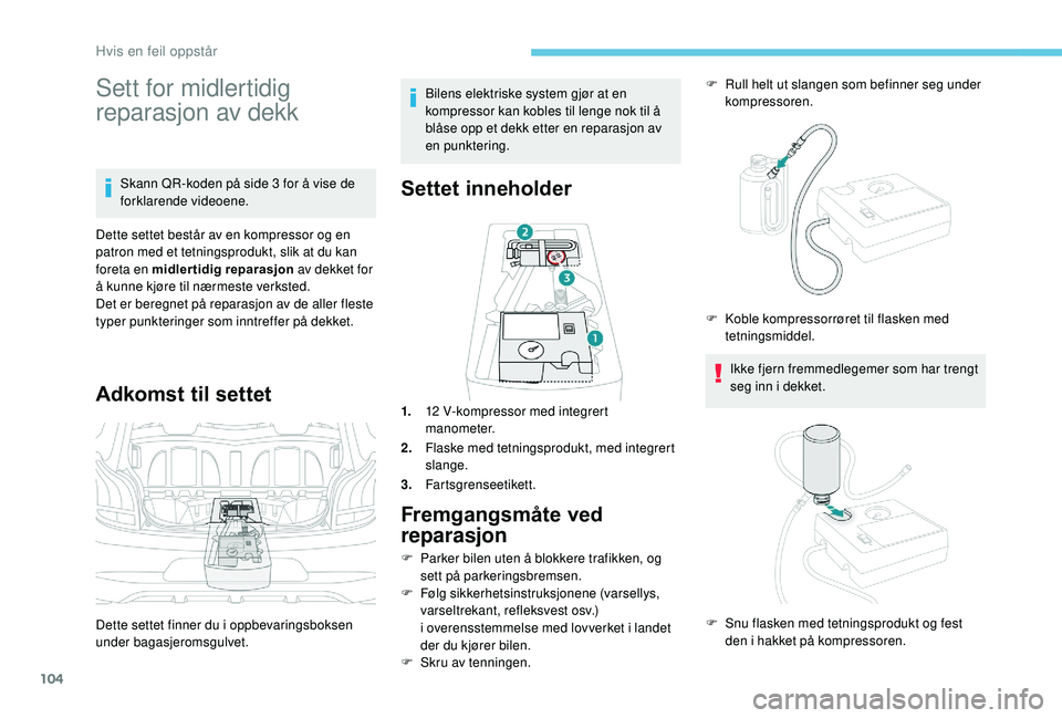PEUGEOT 108 2018 Instruksjoner for bruk (in Norwegian) 104
Sett for midlertidig
reparasjon av dekk
Skann QR-koden på side 3 for å vise de
f orklarende videoene.
Dette settet består av en kompressor og en
patron med et tetningsprodukt, slik at du kan PEUGEOT 108 2018 Instruksjoner for bruk (in Norwegian) 104
Sett for midlertidig
reparasjon av dekk
Skann QR-koden på side 3 for å vise de
f orklarende videoene.
Dette settet består av en kompressor og en
patron med et tetningsprodukt, slik at du kan