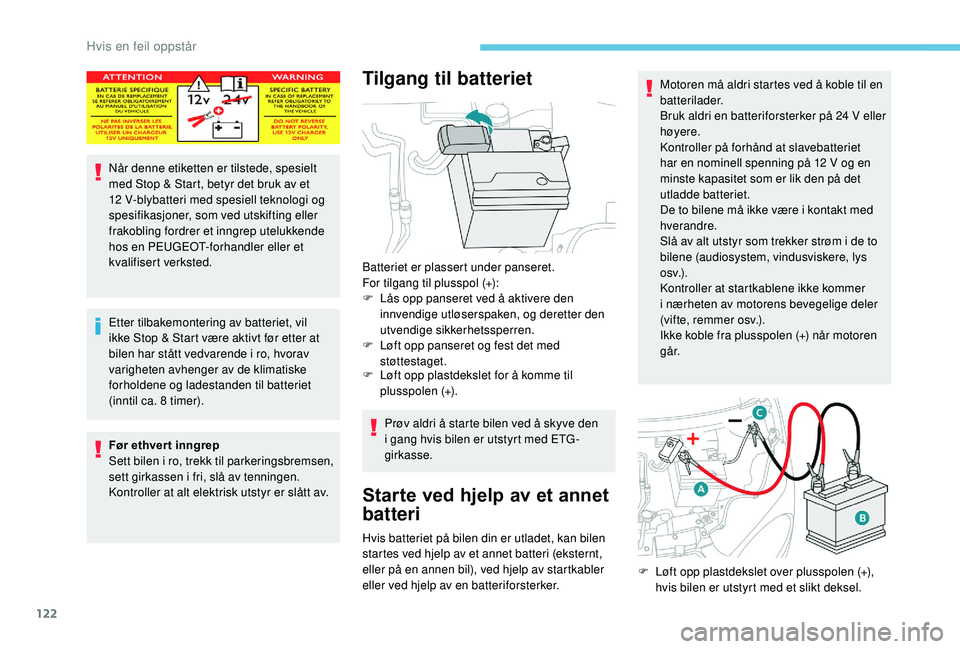 PEUGEOT 108 2018  Instruksjoner for bruk (in Norwegian) 122
Når denne etiketten er tilstede, spesielt 
med Stop & Start, betyr det bruk av et 
12  V-blybatteri med spesiell teknologi og 
spesifikasjoner, som ved utskifting eller 
frakobling fordrer et inn