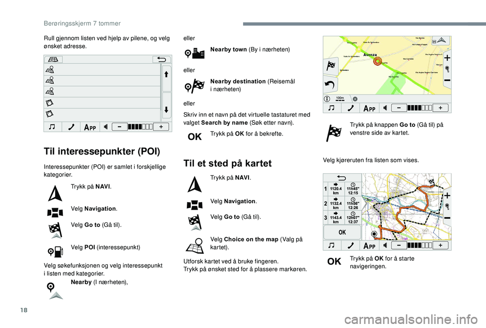 PEUGEOT 108 2018  Instruksjoner for bruk (in Norwegian) 18
Til interessepunkter (POI)
Interessepunkter (POI) er samlet i forskjellige 
k ategorier.
Trykk på N AV I .
Velg Navigation .
Velg Go to (Gå til).
Velg POI  (interessepunkt)
Velg søkefunksjonen o