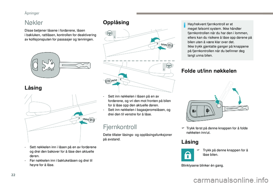 PEUGEOT 108 2018 Instruksjoner for bruk (in Norwegian) 22
Nøkler
Disse betjener låsene i fordørene, låsen
i bakluken, rattlåsen, kontrollen for deaktivering
av kollisjonsputen for passasjer og tenningen.
LÃ¥sing
- Sett nøkkelen inn i låsen på PEUGEOT 108 2018 Instruksjoner for bruk (in Norwegian) 22
Nøkler
Disse betjener låsene i fordørene, låsen
i bakluken, rattlåsen, kontrollen for deaktivering
av kollisjonsputen for passasjer og tenningen.
LÃ¥sing
- Sett nøkkelen inn i låsen på
