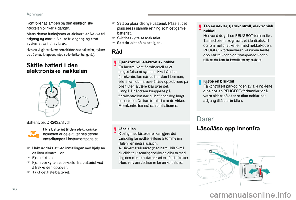 PEUGEOT 108 2018 Instruksjoner for bruk (in Norwegian) 26
Kontroller at lampen på den elektroniske
nøkkelen blinker 4 ganger.
Mens denne funksjonen er aktivert, er Nøkkelfri
adgang og start ~ Nøkkelfri adgang og start-
systemet satt ut av bruk.
Hvis PEUGEOT 108 2018 Instruksjoner for bruk (in Norwegian) 26
Kontroller at lampen på den elektroniske
nøkkelen blinker 4 ganger.
Mens denne funksjonen er aktivert, er Nøkkelfri
adgang og start ~ Nøkkelfri adgang og start-
systemet satt ut av bruk.
Hvis
