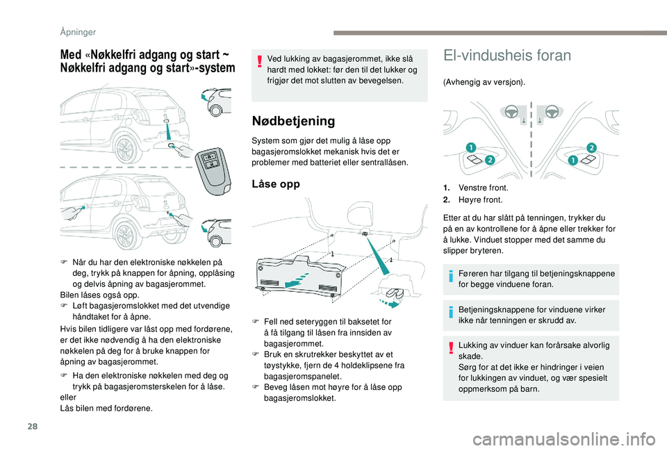PEUGEOT 108 2018 Instruksjoner for bruk (in Norwegian) 28
Med «Nøkkelfri adgang og start ~
Nøkkelfri adgang og start »- system
Hvis bilen tidligere var låst opp med fordørene,
er det ikke nødvendig å ha den elektroniske
nøkkelen på deg for å PEUGEOT 108 2018 Instruksjoner for bruk (in Norwegian) 28
Med «Nøkkelfri adgang og start ~
Nøkkelfri adgang og start »- system
Hvis bilen tidligere var låst opp med fordørene,
er det ikke nødvendig å ha den elektroniske
nøkkelen på deg for å